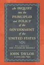 An Inquiry Into the Principles and Policy of the Government of the United States - John Taylor