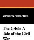 The Crisis. A Tale of the Civil War - Winston S. Churchill