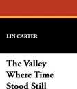 The Valley Where Time Stood Still - Lin Carter