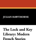 The Lock and Key Library. Modern French Stories - Julian Hawthorne