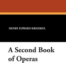 A Second Book of Operas - Henry Edward Krehbiel