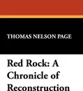 Red Rock. A Chronicle of Reconstruction - Thomas Nelson Page