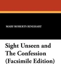 Sight Unseen and the Confession (Facsimile Edition) - Mary Roberts Rinehart