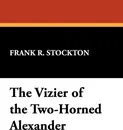 The Vizier of the Two-Horned Alexander - Frank R. Stockton
