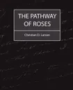 The Pathway of Roses - D. Larson Christian D. Larson, Christian D. Larson