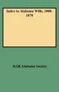 Index to Alabama Wills, 1808-1870 - Daughters of the American Revolution, Dar Alabama Society