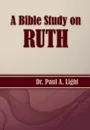 A Bible Study on Ruth - Paul A. Light