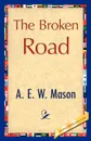 The Broken Road - E. W. Mason A. E. W. Mason, A.E. Mason