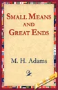 Small Means And Great Ends - M. H. Adams