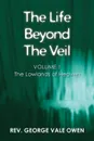 The Life Beyond the Veil. The Lowlands of Heaven: Volume 1 - Rev. George Vale Owen