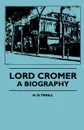 Lord Cromer - A Biography - H. D. Traill