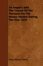 An Inquiry Into The Causes Of The Pressure On The Money Market During The Year 1839 - James William Gilbart