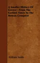 A Smaller History Of Greece - From The Earliest Times To The Roman Conquest - William Smith