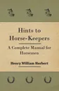 Hints to Horse-Keepers - A Complete Manual for Horsemen - Henry William Herbert