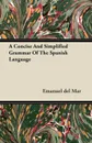 A Concise And Simplified Grammar Of The Spanish Language - Emanuel del Mar