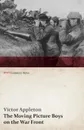 The Moving Picture Boys on the War Front (WWI Centenary Series) - Victor II Appleton