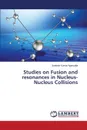 Studies on Fusion and resonances in Nucleus-Nucleus Collisions - Agarwalla Santosh Kumar