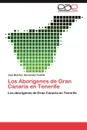 Los Aborigenes de Gran Canaria En Tenerife - Jos? Melchor Hern?ndez Castilla, Jose Melchor Hernandez Castilla