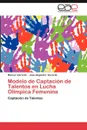 Modelo de Captacion de Talentos En Lucha Olimpica Femenina - Manuel Gerardo, Jose Alejandro Gerardo