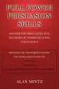 FULL POWER PERSUASION SKILLS. Master The Most Effective Methods of Communication Excellence - Alan Mintz