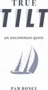 True Tilt. An Uncommon Quest - Pam Boney