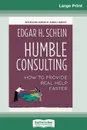 Humble Consulting. How to Provide Real Help Faster (16pt Large Print Edition) - Edgar H. Schein