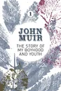 The Story of my Boyhood and Youth. An early years biography of a pioneering environmentalist - John Muir