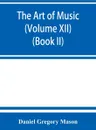 The art of music. a comprehensive library of information for music lovers and musicians (Volume XII) (Book II) - Daniel Gregory Mason