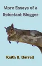 More Essays of a Reluctant Blogger - Keith B. Darrell