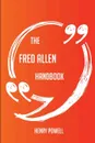 The Fred Allen Handbook - Everything You Need To Know About Fred Allen - Henry Powell
