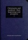 Christianity and mankind : their beginnings and prospects. 5 - Christian Karl Josias Bunsen