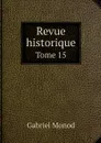 Revue historique. Tome 15 - Gabriel Monod