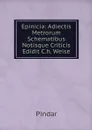 Epinicia: Adiectis Metrorum Schematibus Notisque Criticis Edidit C.h. Weise - Pindar