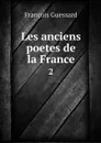 Les anciens poetes de la France. 2 - François Guessard