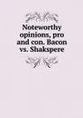Noteworthy opinions, pro and con. Bacon vs. Shakspere - Edwin Reed