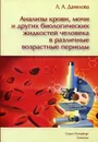 Анализы крови, мочи и других биологических жидкостей человека в различные возрастные периоды. 3-е изд - Данилова Л.А.