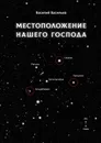 Местоположение нашего Господа - Василий Васильев