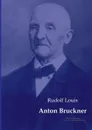 Anton Bruckner - Rudolf Louis