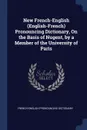 New French-English (English-French) Pronouncing Dictionary, On the Basis of Nugent, by a Member of the University of Paris - French-English Pronouncing Dictionary