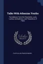 Talks With Athenian Youths. Translations From the Charmides, Lysis, Laches, Euthydemus, and Theaetetus of Plato - Plato, Ellen Francis Mason