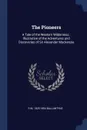 The Pioneers. A Tale of the Western Wilderness : Illustrative of the Adventures and Discoveries of Sir Alexander Mackenzie - R M. 1825-1894 Ballantyne