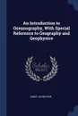 An Introduction to Oceanography, With Special Reference to Geography and Geophysics - James Johnstone