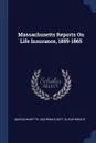 Massachusetts Reports On Life Insurance, 1859-1865 - Massachusetts. Insurance Dept, Elizur Wright
