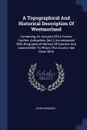 A Topographical And Historical Description Of Westmorland. Containing An Account Of Its Towns, Castles, Antiquities, .etc.., Accompanied With Biographical Notices Of Eminent And Learned Men To Whom This County Has Given Birth - John Hodgson
