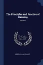 The Principles and Practice of Banking; Volume 1 - James William Gilbart