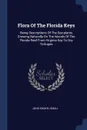 Flora Of The Florida Keys. Being Descriptions Of The See-plants Growing Naturally On The Islands Of The Florida Reef From Virginia Key To Dry Tortugas - John Kunkel Small