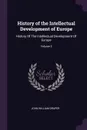 History of the Intellectual Development of Europe. History Of The Intellectual Development Of Europe; Volume 2 - John William Draper