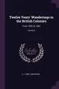 Twelve Years' Wanderings in the British Colonies. From 1835 to 1847; Volume 2 - C J. 1883-1948 Byrne