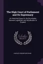 The High Court of Parliament and Its Supremacy. An Historical Essay On the Boundaries Between Legislation and Adjudication in England - Charles Howard McIlwain