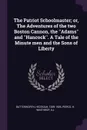 The Patriot Schoolmaster; or, The Adventures of the two Boston Cannon, the ''Adams'' and ''Hancock''. A Tale of the Minute men and the Sons of Liberty - Hezekiah Butterworth, H Winthrop Peirce